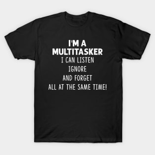 I'm A Multitasker I Can Listen Ignore And Forget All At The Same Time Shirt T-Shirt